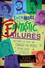 Even More Fantastic Failures: True Stories of People Who Changed the World by Falling Down First