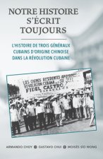Notre Histoire s'Écrit Toujours: L'Histoire de Trois Généraux Cubains d'Origine Chinoise Dans La Révolution Cubaine