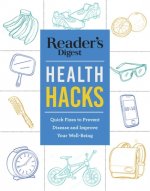 Reader's Digest Everyday Health Hacks: Quick Fixes to Prevent Disease and Improve Wellbeing