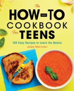 The How-To Cookbook for Teens: 100 Easy Recipes to Learn the Basics