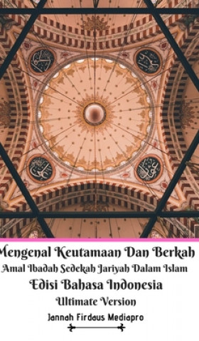 Mengenal Keutamaan Dan Berkah Amal Ibadah Sedekah Jariyah Dalam Islam Edisi Bahasa Indonesia Ultimate Version (Copertă tare)