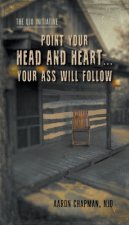 Point Your Head and Heart...Your Ass Will Follow