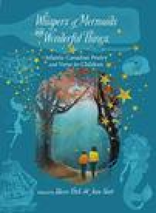 Whispers of Mermaids and Wonderful Things: Atlantic Canadian Poetry and Verse for Children