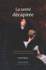 La santé décapitée: Br?ve histoire de l'av?nement et de la chute du syst?me de soins