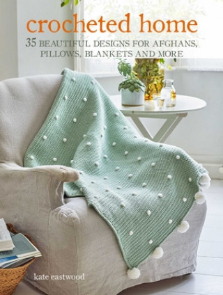Crocheted Home: 35 Beautiful Designs for Afghans, Pillows, Blankets and More (Puha kötésű)