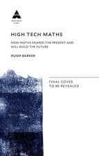 High Tech Maths: How Maths Shaped the Present and Will Build the Future