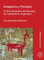 Imagenes y Paisajes: El Arte Rupestre del Noreste de Catamarca, Argentina