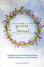 Princess Journal: A 365-day Devotional Challenging Women to Settle for Nothing Less Than God's Best