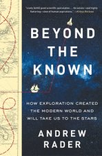 Beyond the Known: How Exploration Created the Modern World and Will Take Us to the Stars