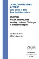 La Philosophie Arabe a l'Etude / Studying Arabic Philosophy: Sens, Limites Et Defis d'Une Discipline Moderne Meaning, Limits and Challenges of a Moder