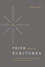 Prier selon les Écritures: Un manuel pour s'inspirer des pri?res et des promesses de la Bible