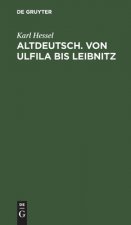 Altdeutsch. Von Ulfila Bis Leibnitz