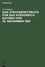 Das Strafgesetzbuch Fur Das Koenigreich Bayern Vom 10. November 1861