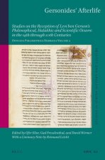 Gersonides' Afterlife: Studies on the Reception of Levi Ben Gerson's Philosophical, Halakhic and Scientific Oeuvre in the 14th Through 20th C
