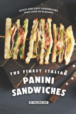 The Finest Italian Panini Sandwiches: Quick and Easy Sandwiches That Look So Elegant