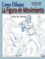 Como Dibujar la Figura en Movimiento: La Anatomia Humana