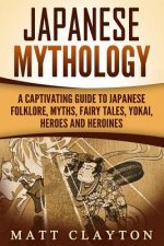 Japanese Mythology: A Captivating Guide to Japanese Folklore, Myths, Fairy Tales, Yokai, Heroes and Heroines