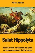 Saint Hippolyte: Et la Société chrétienne de Rome au commencement du IIIe si?cle