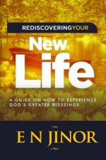 Rediscovering Your New Life: A Guide on How to Experience God's Greater Blessings