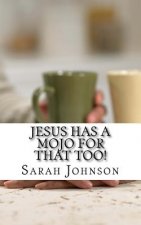 Jesus Has A Mojo For That Too!