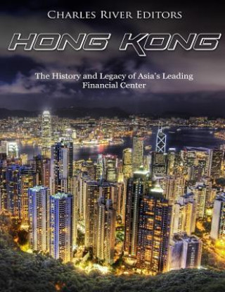 Hong Kong: The History and Legacy of Asia's Leading Financial Center