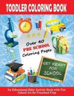 Toddler Coloring Book: Get Ready For School - An Educational Baby Activity Book with Fun School Art for Preschool Prep: Toddler Books for Chi