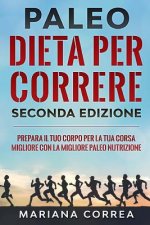 PALEO DIETA PER CORRERE SECONDA EDiZIONE: PREPARA IL TUO CORPO PER LA TUA CORSA MIGLIORE CON La MIGLIORE PALEO NUTRIZIONE