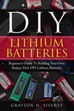 DIY Lithium Batteries: Beginner's Guide To Building Your Own Battery Pack
