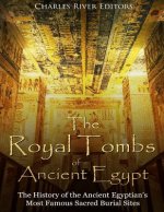 The Royal Tombs of Ancient Egypt: The History of the Ancient Egyptians' Most Famous Sacred Burial Sites