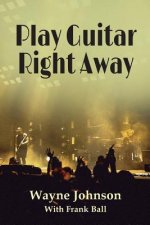 Play Guitar Right Away: Simple Steps to Grow Your Natural Abilities