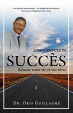 Une Aventure de Succ?s: Réussir votre vie et vos r?ves
