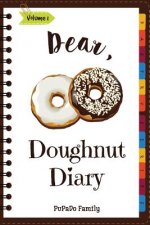 Dear, Doughnut Diary: Make An Awesome Month With 31 Easy Doughnut Recipes! (Doughnut Cookbook, Doughnut Recipe Books, How To Make Doughnuts,