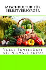 Mischkultur für Selbstversorger: Volle Erntekörbe wie niemals zuvor