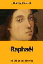 Raphaël: Sa vie et ses oeuvres