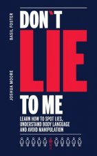Don't Lie to Me: learn how to spot lies, understand body language and avoid manipulation