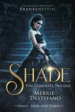 Shade: The Complete Trilogy: A Re-Imagining of Mary Shelley's Frankenstein