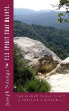 The Spirit That Haunts.: The Kikuyu Tribal Spirit, A Curse Or A Blessing?.
