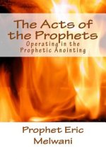 The Acts of the Prophets: Operating in the Prophetic Anointing