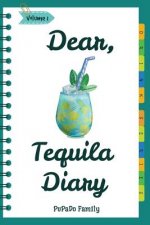 Dear, Tequila Diary: Make An Awesome Month With 30 Best Tequila Recipes! (Tequila Cookbook, Tequila Recipe Book, Cooking With Tequila, Tequ