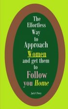 The Effortless Way to Approach Women and Get Them to Follow You Home