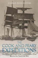 The Cook and Peary Expeditions: The History and Legacy of the Controversy Over Who Reached the North Pole First