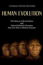 Human Evolution: The History of the Evolution and Natural Selection Processes that Gave Rise to Modern Humans
