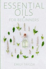 Essential Oil For Beginners: Essential Oils And Aromatherapy For Beginners; Relieve Stress, Tension, Headaches And Muscle Spasms With This Guide Fo