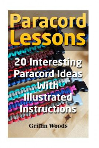 Paracord Lessons: 20 Interesting Paracord Ideas with Illustrated Instructions