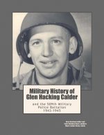 Military History of Glen Hacking Calder: and the 509th Military Police Battalion, 1943-1945
