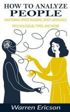How to Analyze People: Mastering Speed Reading, Body Language, Psychological Types and More.