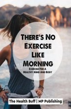 There's No Exercise Like Morning: Exercise For A Healthy Mind And Body
