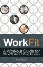 Workfit: A Workout Guide for Office Workers and Busy Travelers