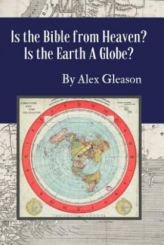 Is the Bible from Heaven? Is the Earth a Globe?: Annotated: Includes Updated Flat Earth Resources