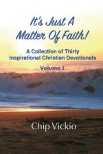 It's Just A Matter Of Faith: A Collection Of Thirty Inspirational Christian Devotionals